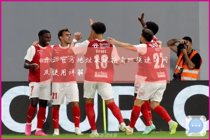 开云官方地址获取指南：快速访问及使用详解