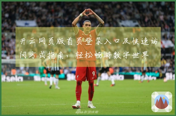 开云网页版首页登录入口及快速访问方式指南，轻松畅游数字世界